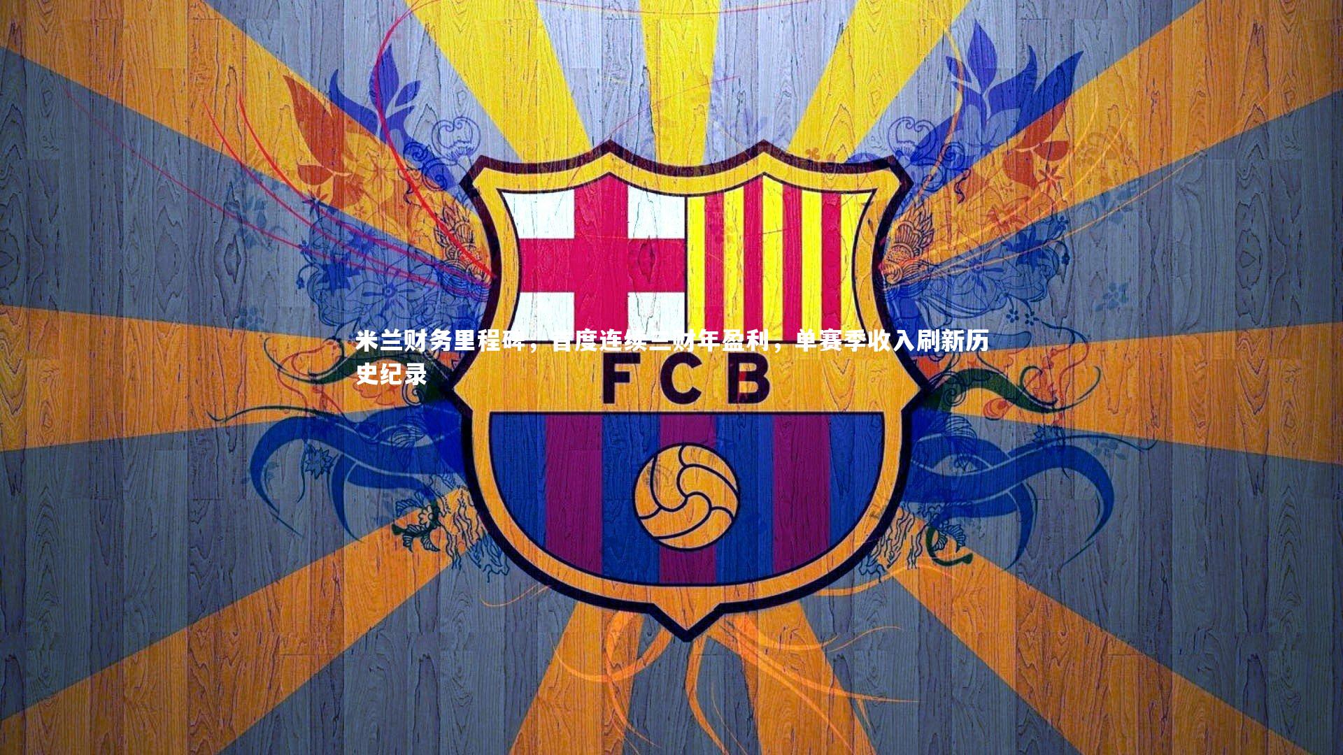 米兰财务里程碑,首度连续三财年盈利,单赛季收入刷新历史纪录