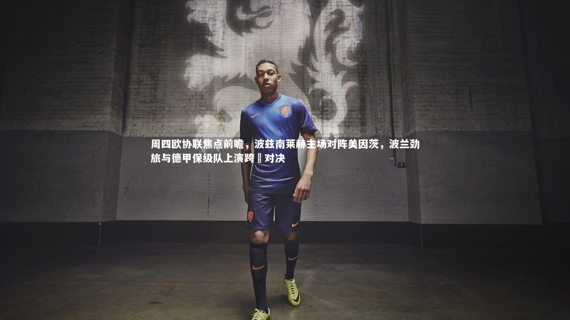 周四欧协联焦点前瞻,波兹南莱赫主场对阵美因茨,波兰劲旅与德甲保级队上演跨國对决