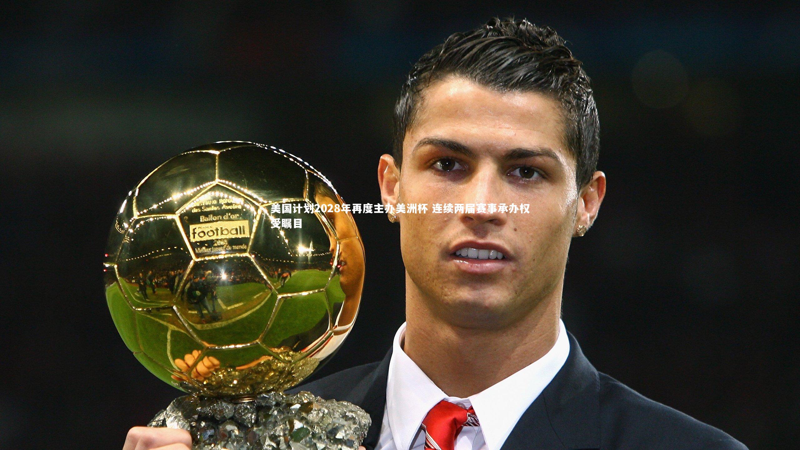 美国计划2028年再度主办美洲杯 连续两届赛事承办权受瞩目